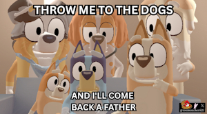 THROW ME TO THE DOGS AND I'LL COME BACK A FATHER by Toemuncher621