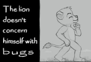 The lion doesn't concern himself with bugs by AhedegTheApostate