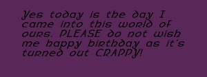 Yes today is when I came into this world. by Lusta