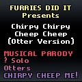 Chirpy Chirpy Cheep Cheep [Otter Version, Song Parody] by BuddyTippet