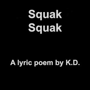 Squak Squak by KD