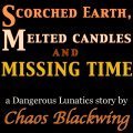 Scorched Earth, Melted Candles and Missing Time