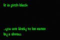 It is pitch black... 
