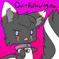 QUIT FOLLOWING ME