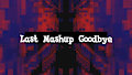 Last Mashup Goodbye