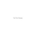 So Far Away