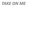 Take On Me