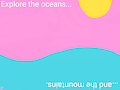 Explore the Oceans...And the Mountains