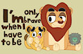 I’m Only Brave When I Have To Be by MajorLionhunk