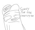 sorry for the inactivity by LeoDuzThings