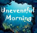 Uneventful Morning