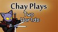 Chay Plays - Two Worlds